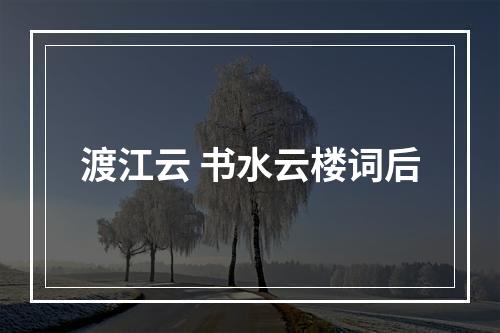 渡江云 书水云楼词后