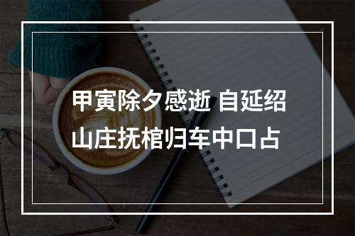 甲寅除夕感逝 自延绍山庄抚棺归车中口占