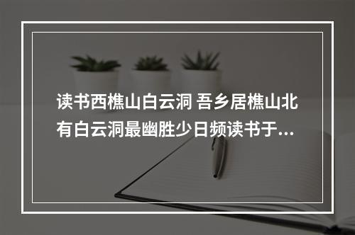 读书西樵山白云洞 吾乡居樵山北有白云洞最幽胜少日频读书于此