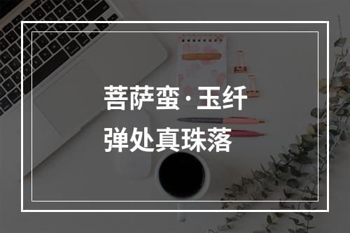 菩萨蛮·玉纤弹处真珠落