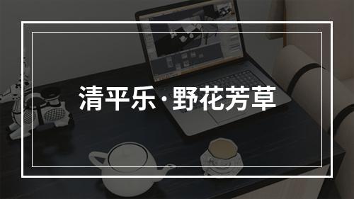 清平乐·野花芳草