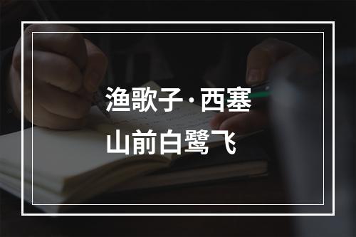 渔歌子·西塞山前白鹭飞