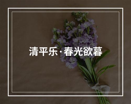 清平乐·春光欲暮