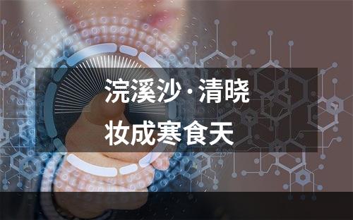 浣溪沙·清晓妆成寒食天