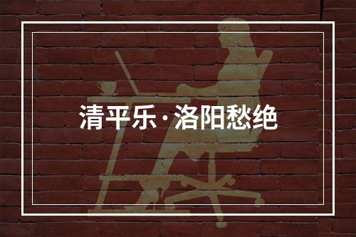 清平乐·洛阳愁绝