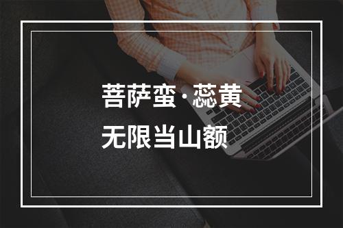 菩萨蛮·蕊黄无限当山额