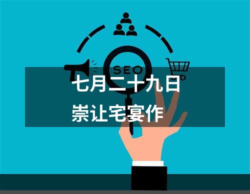 七月二十九日崇让宅宴作