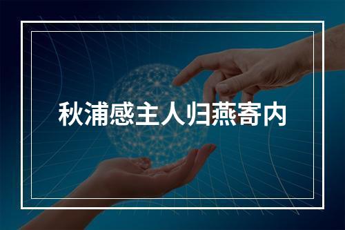 秋浦感主人归燕寄内