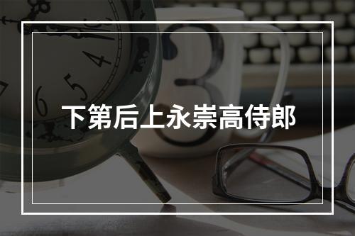 下第后上永崇高侍郎