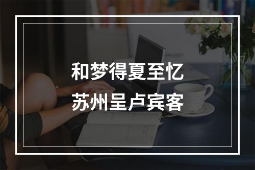 和梦得夏至忆苏州呈卢宾客