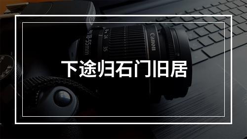 下途归石门旧居