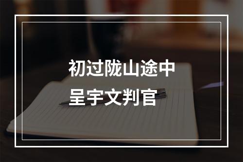 初过陇山途中呈宇文判官