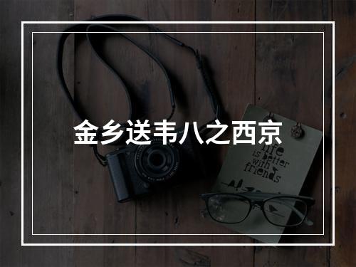 金乡送韦八之西京