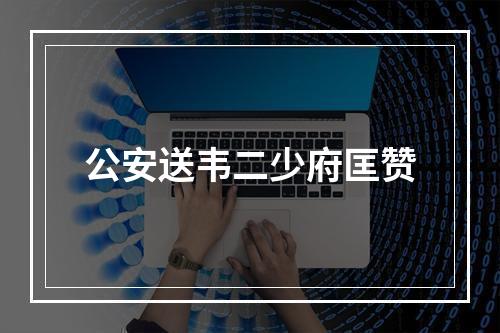 公安送韦二少府匡赞