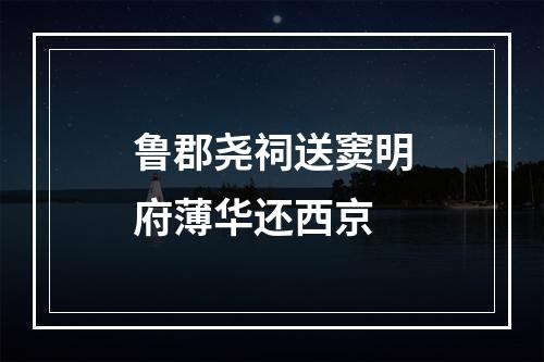 鲁郡尧祠送窦明府薄华还西京