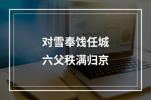 对雪奉饯任城六父秩满归京