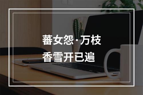 蕃女怨·万枝香雪开已遍