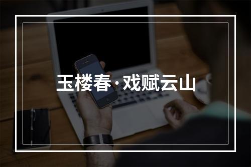 玉楼春·戏赋云山