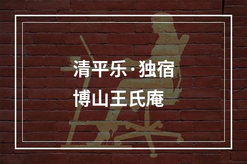 清平乐·独宿博山王氏庵