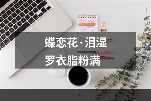 蝶恋花·泪湿罗衣脂粉满