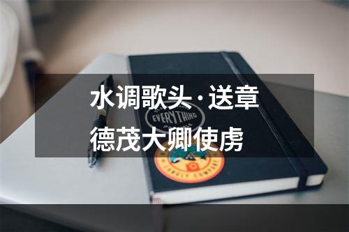 水调歌头·送章德茂大卿使虏