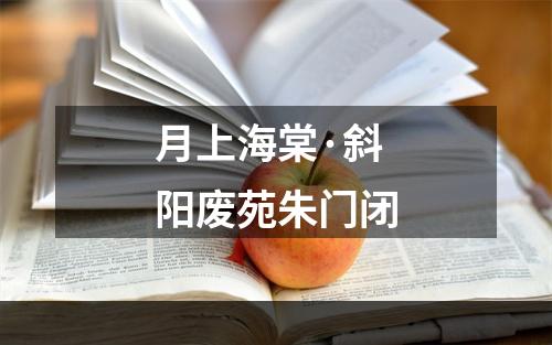 月上海棠·斜阳废苑朱门闭