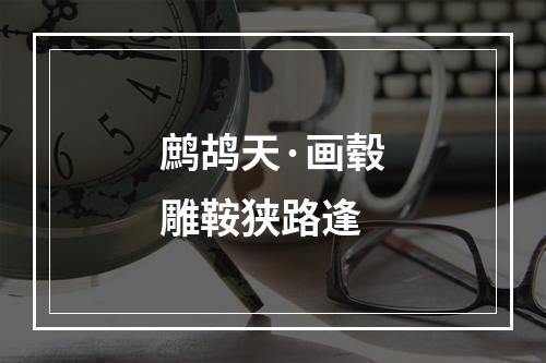 鹧鸪天·画毂雕鞍狭路逢