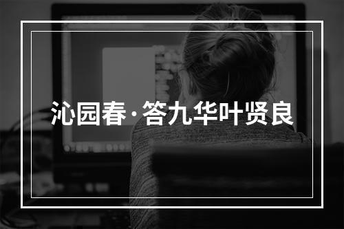 沁园春·答九华叶贤良