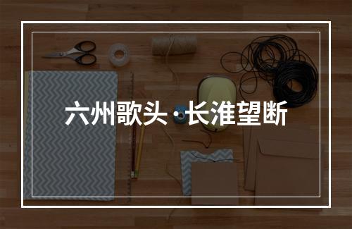 六州歌头·长淮望断