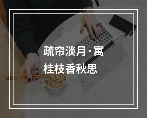 疏帘淡月·寓桂枝香秋思