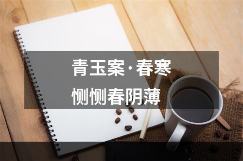 青玉案·春寒恻恻春阴薄