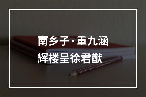 南乡子·重九涵辉楼呈徐君猷