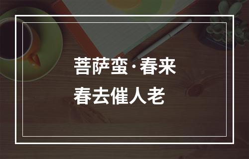 菩萨蛮·春来春去催人老