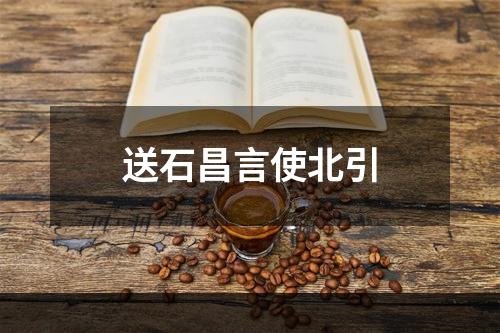 送石昌言使北引