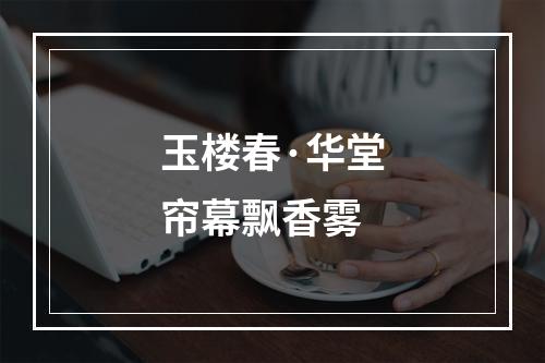 玉楼春·华堂帘幕飘香雾