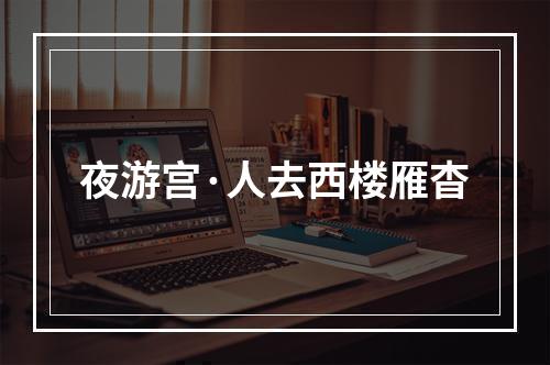 夜游宫·人去西楼雁杳