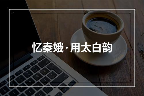 忆秦娥·用太白韵