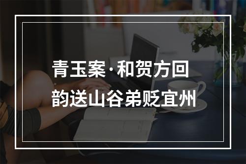 青玉案·和贺方回韵送山谷弟贬宜州