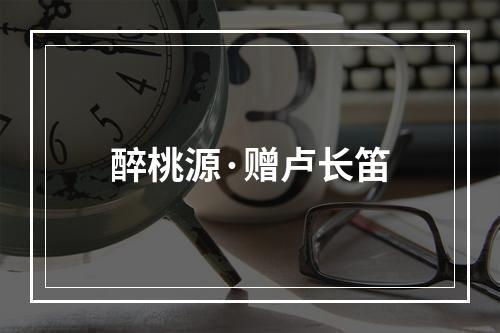 醉桃源·赠卢长笛