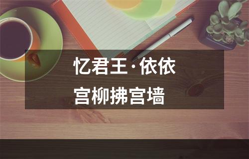 忆君王·依依宫柳拂宫墙
