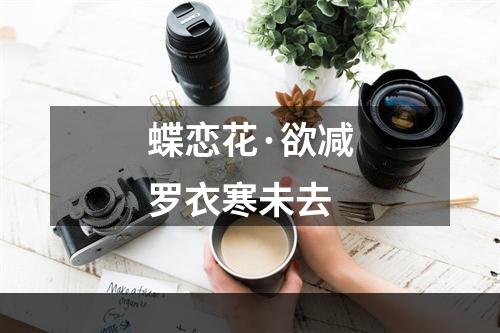 蝶恋花·欲减罗衣寒未去