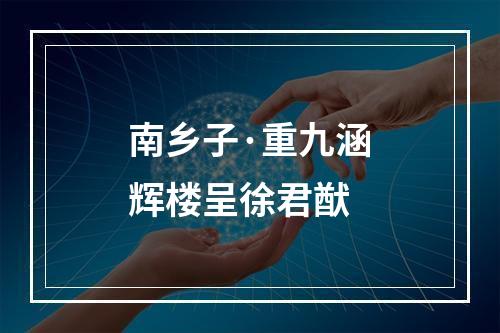 南乡子·重九涵辉楼呈徐君猷