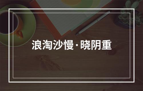 浪淘沙慢·晓阴重