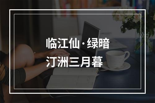 临江仙·绿暗汀洲三月暮
