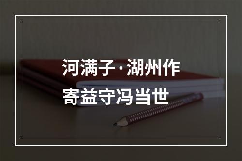 河满子·湖州作寄益守冯当世