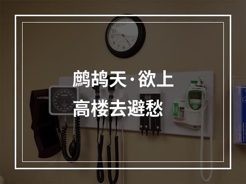 鹧鸪天·欲上高楼去避愁