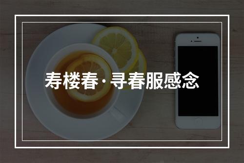 寿楼春·寻春服感念