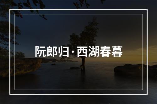 阮郎归·西湖春暮