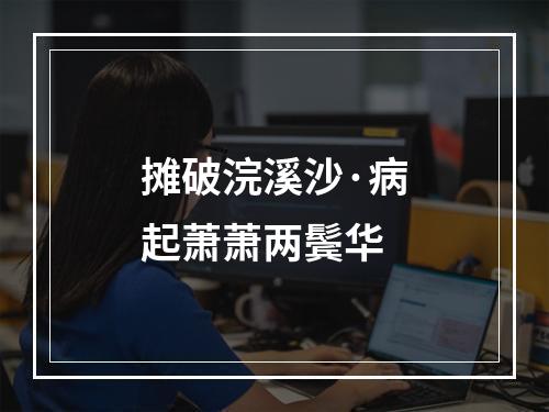 摊破浣溪沙·病起萧萧两鬓华