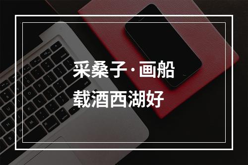 采桑子·画船载酒西湖好